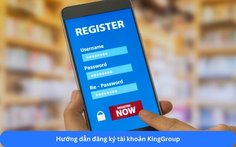 Hướng dẫn đăng ký tài khoản KingGroup