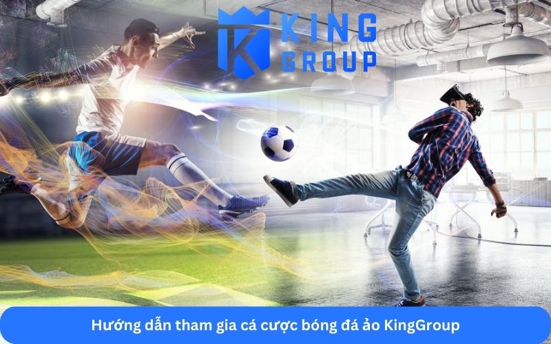 Hướng dẫn tham gia cá cược bóng đá ảo KingGroup