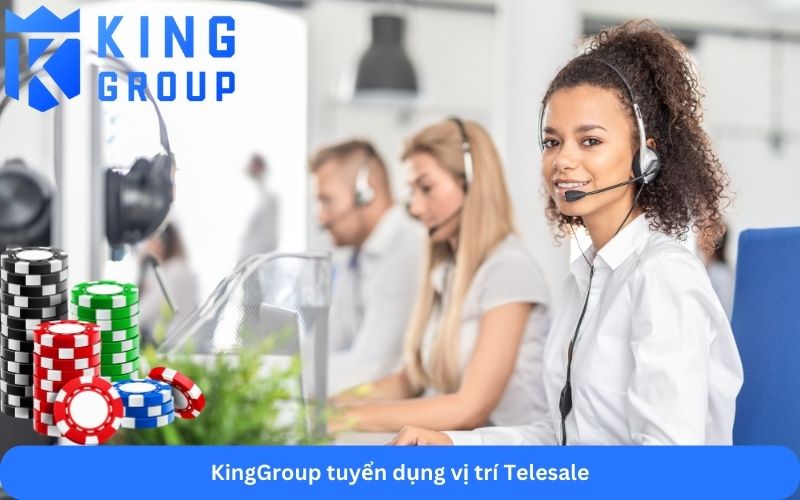 KingGroup tuyển dụng vị trí Telesale